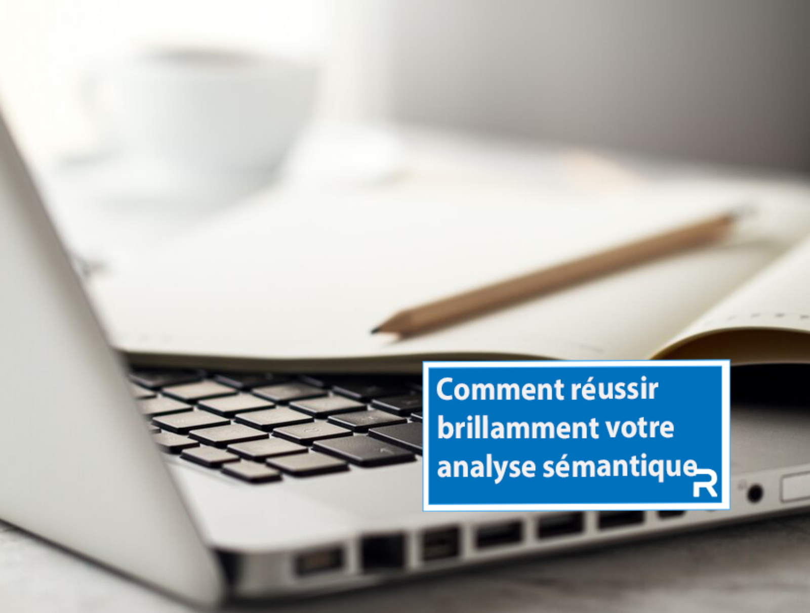 Découvrez comment réussir votre analyse sémantique