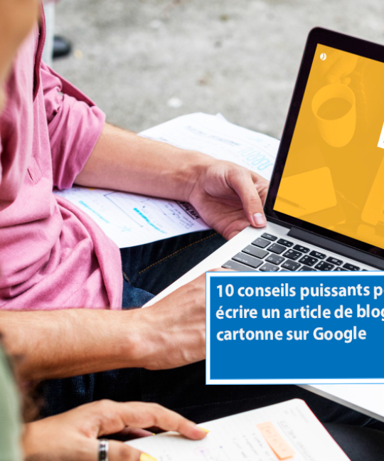 Comment écrire un article de blog ? 10 précieux conseils